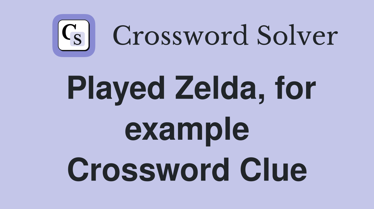 Played Zelda, for example Crossword Clue