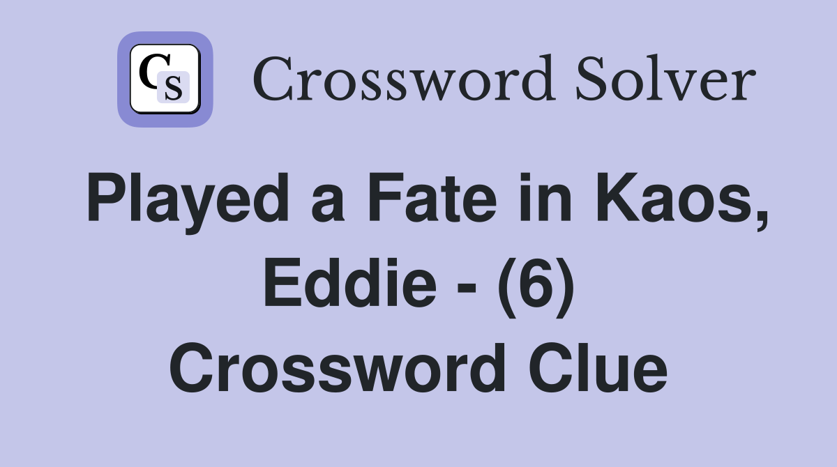 Played a Fate in Kaos, Eddie - (6) Crossword Clue