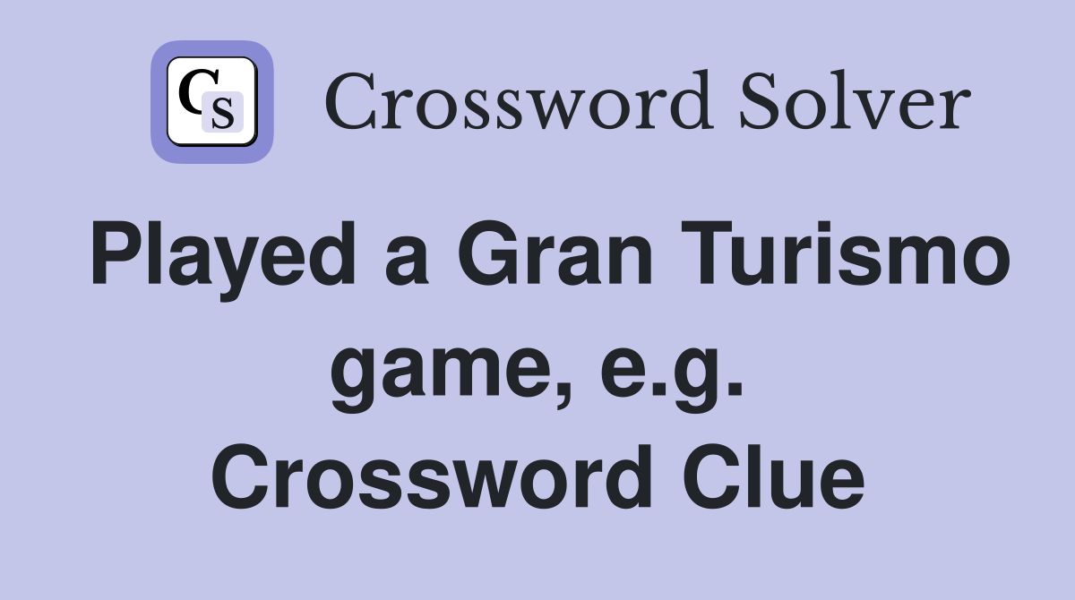Played a Gran Turismo game, e.g. Crossword Clue