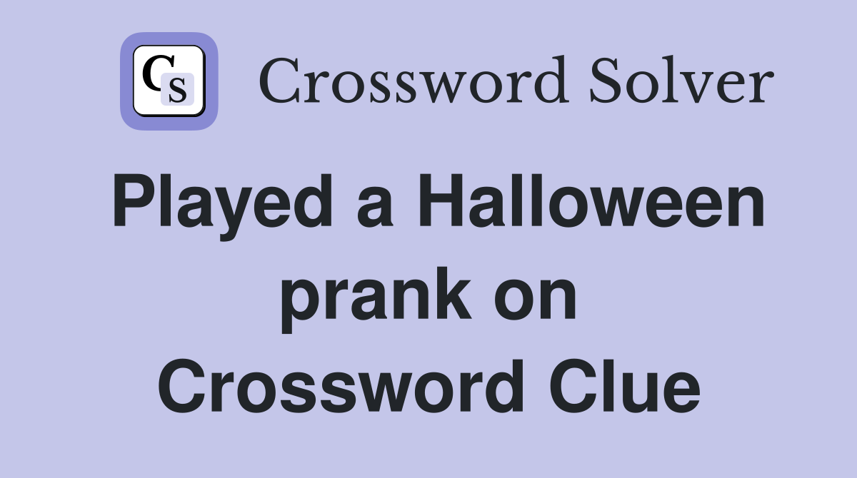 Played a Halloween prank on Crossword Clue