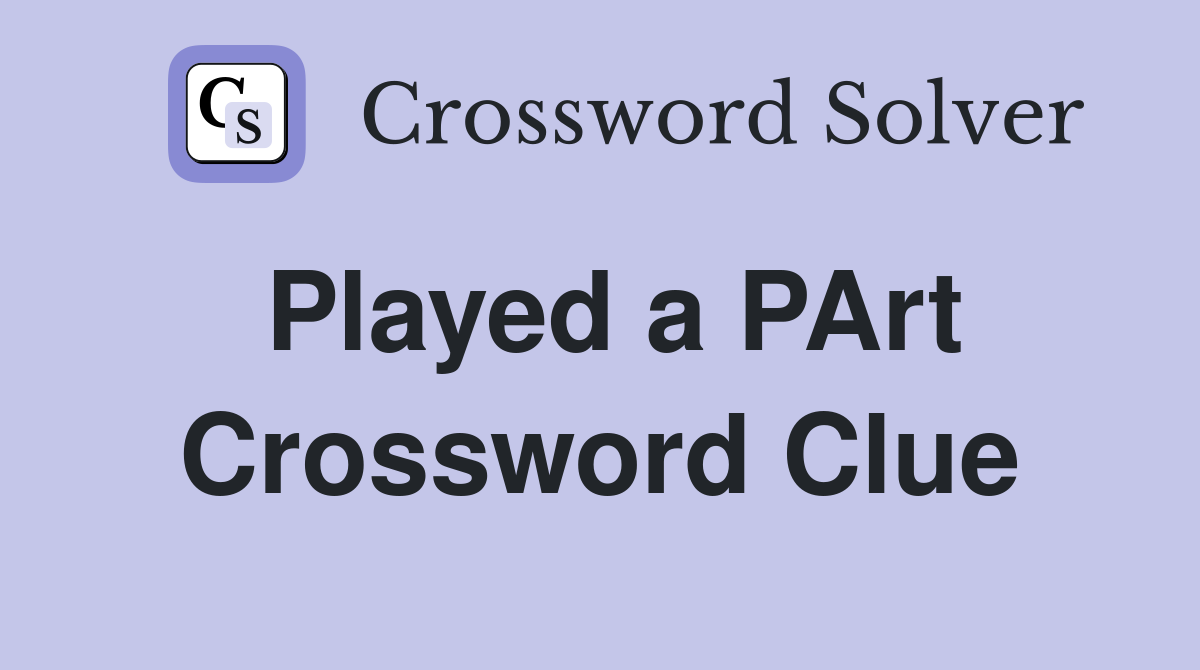 Played a PArt Crossword Clue