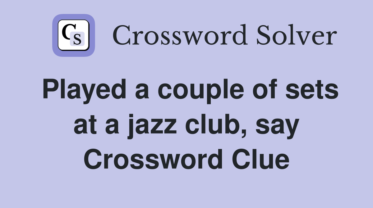 Played a couple of sets at a jazz club, say Crossword Clue
