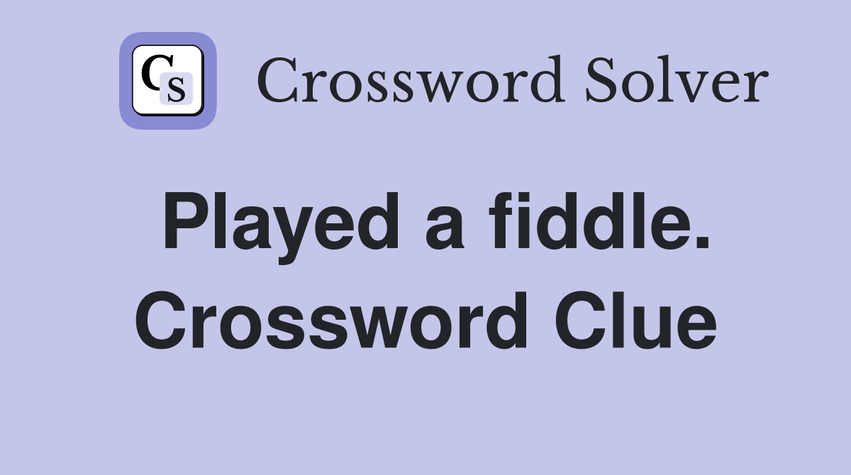 Played a fiddle. Crossword Clue