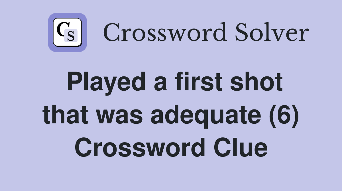 Played a first shot that was adequate (6) Crossword Clue