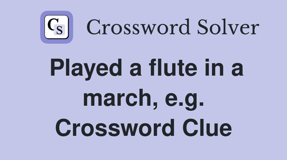 Played a flute in a march, e.g. Crossword Clue