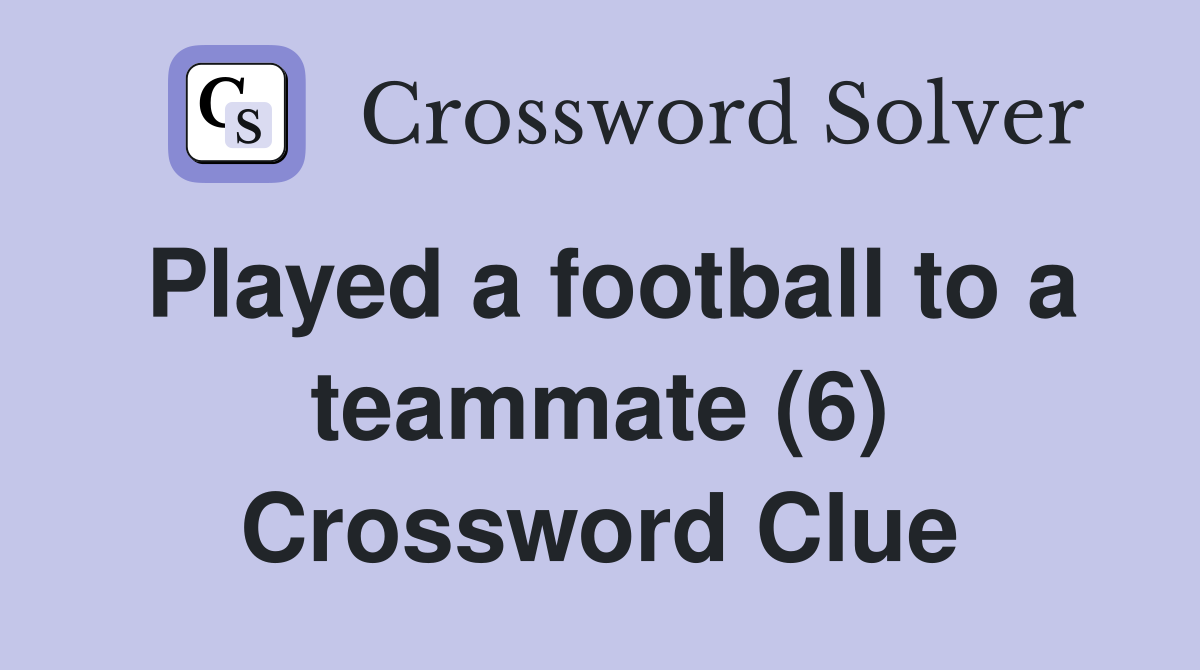 Played a football to a teammate (6) Crossword Clue
