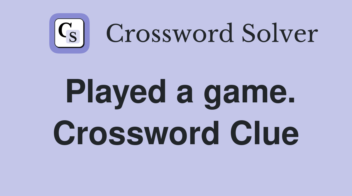 Played a game. Crossword Clue