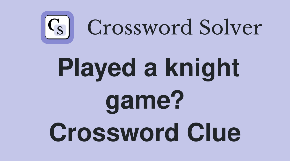 Played a knight game? Crossword Clue