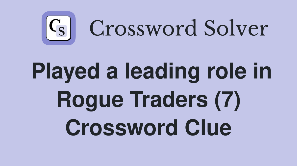 Played a leading role in Rogue Traders (7) Crossword Clue