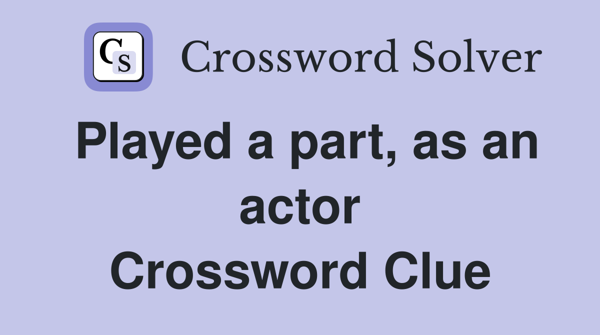 Played a part, as an actor Crossword Clue