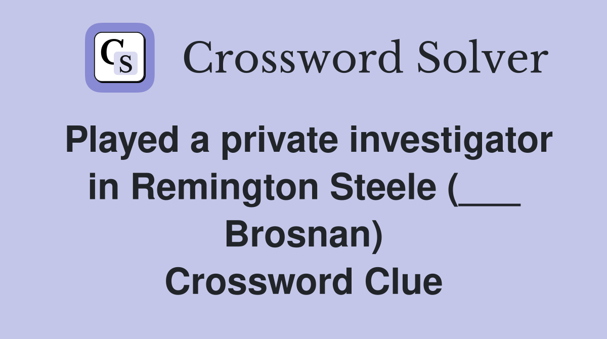 Played a private investigator in Remington Steele (___ Brosnan) Crossword Clue