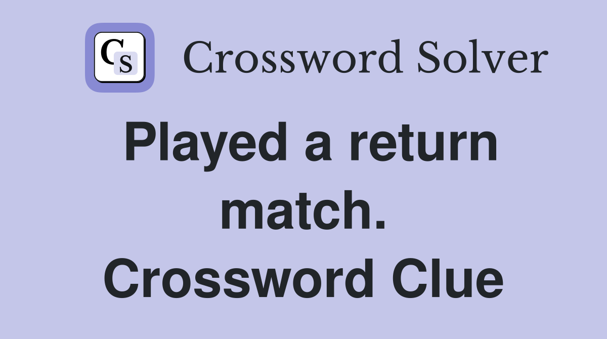 Played a return match. Crossword Clue