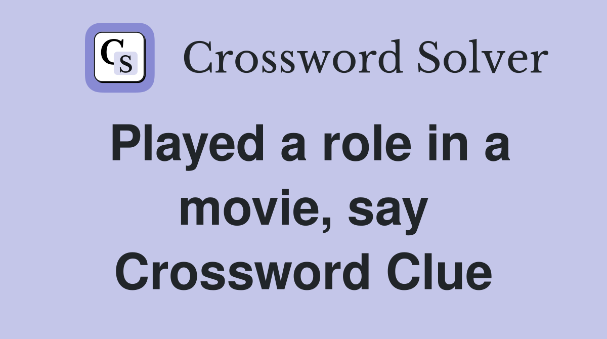 Played a role in a movie, say Crossword Clue