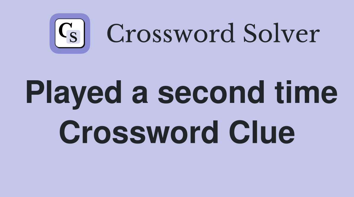 Played a second time Crossword Clue