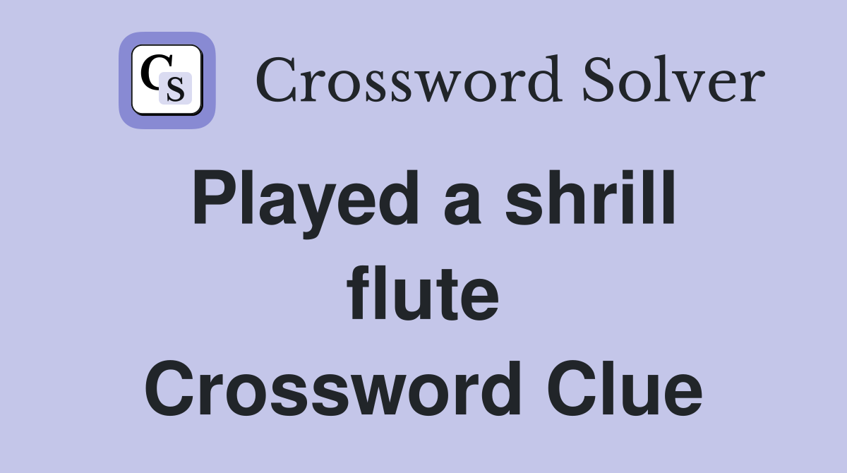 Played a shrill flute Crossword Clue