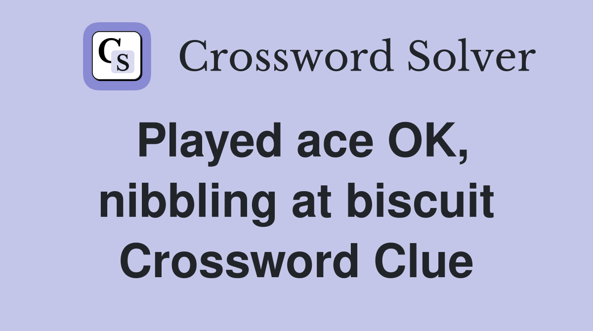 Played ace OK, nibbling at biscuit Crossword Clue