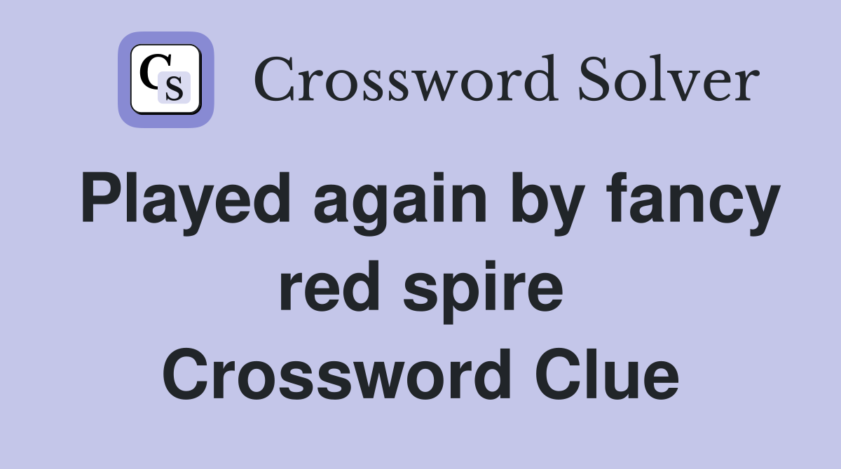 Played again by fancy red spire Crossword Clue