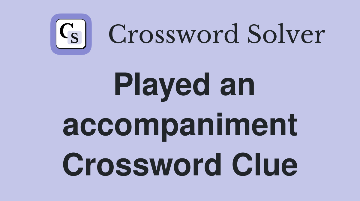 Played an accompaniment Crossword Clue
