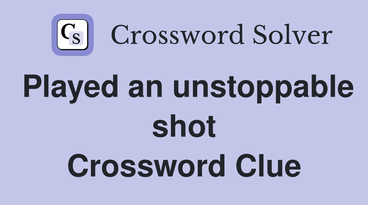 Played an unstoppable shot Crossword Clue