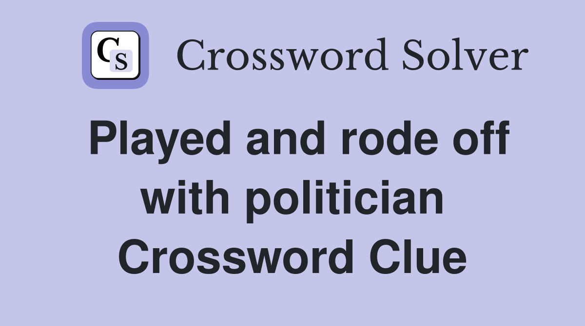 Played and rode off with politician Crossword Clue