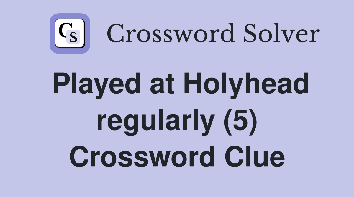 Played at Holyhead regularly (5) Crossword Clue