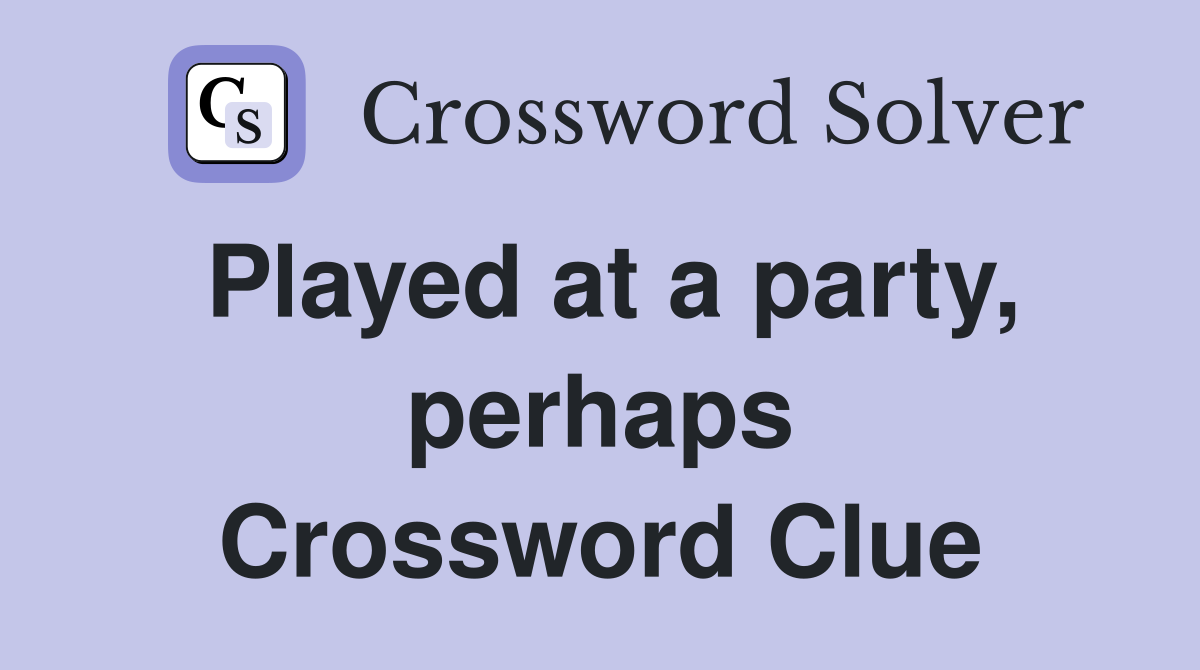 Played at a party, perhaps Crossword Clue