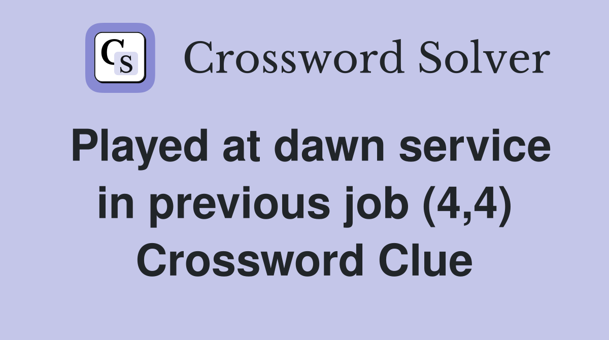 Played at dawn service in previous job (4,4) Crossword Clue