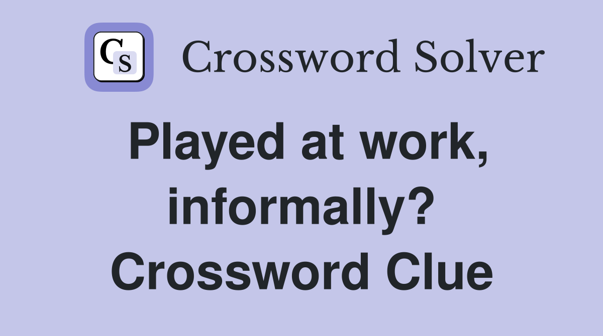 Played at work, informally? Crossword Clue