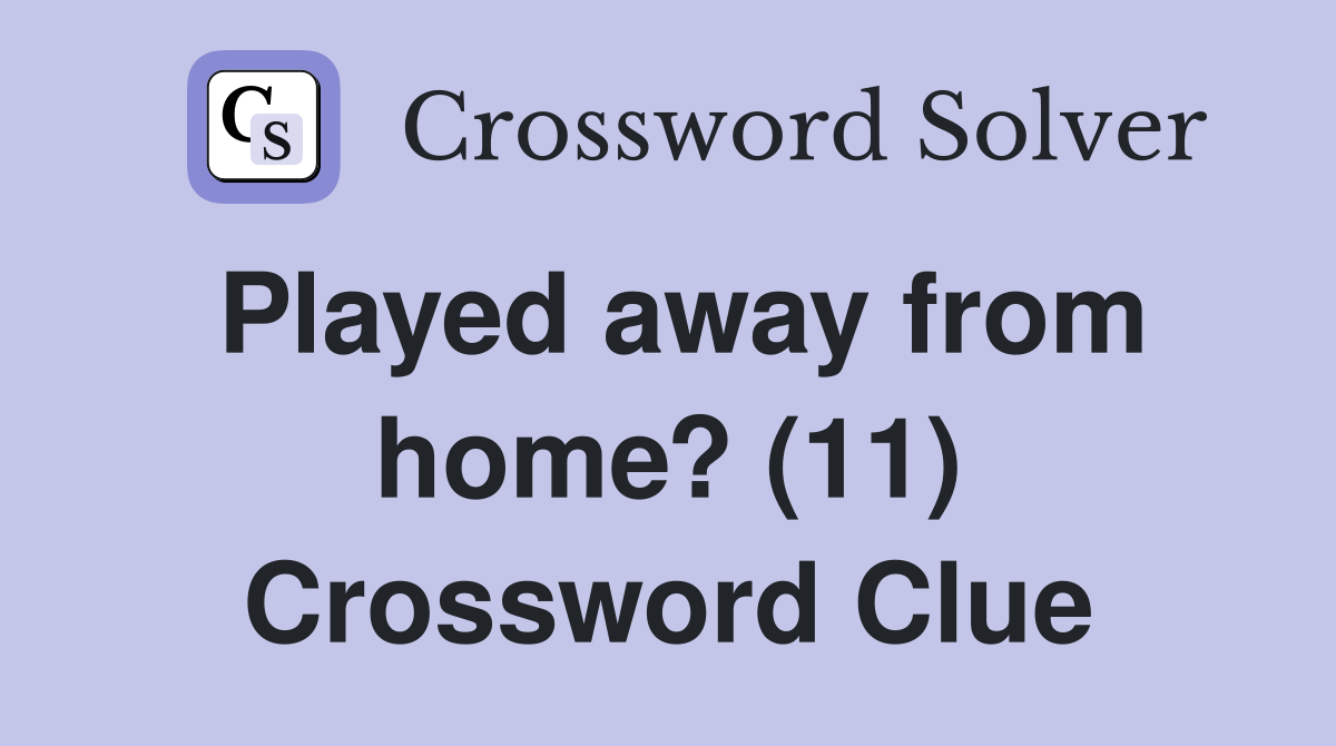 Played away from home? (11) Crossword Clue