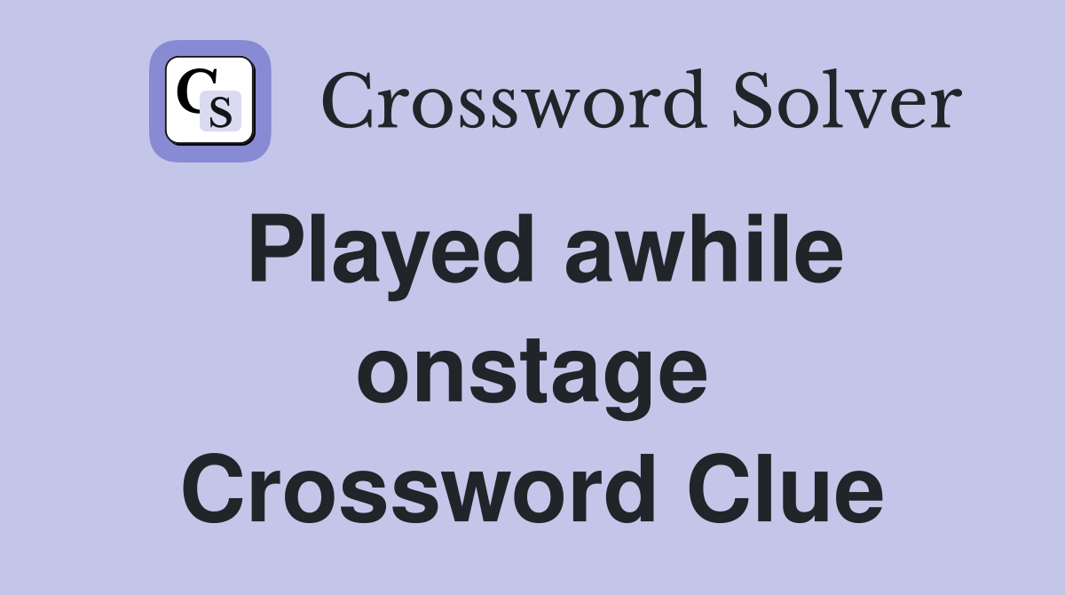 Played awhile onstage Crossword Clue