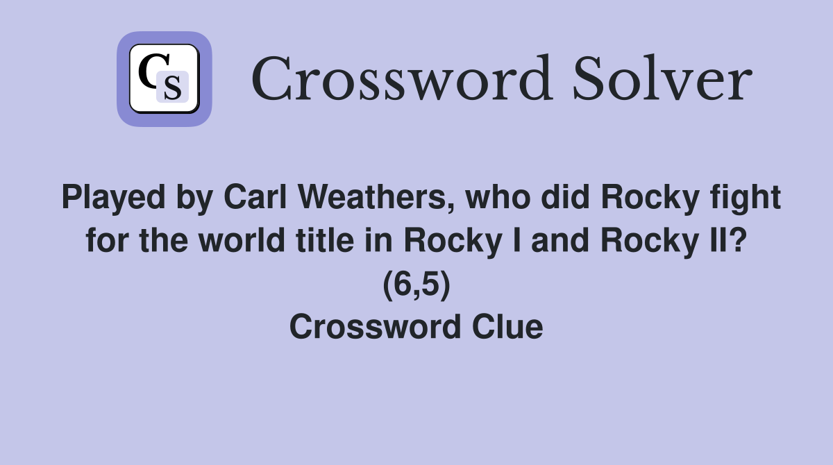 Played by Carl Weathers, who did Rocky fight for the world title in Rocky I and Rocky II? (6,5) Crossword Clue
