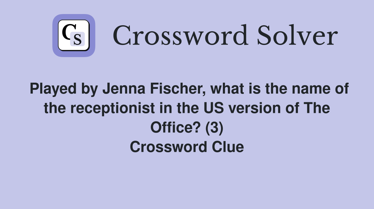 Played by Jenna Fischer, what is the name of the receptionist in the US version of The Office? (3) Crossword Clue