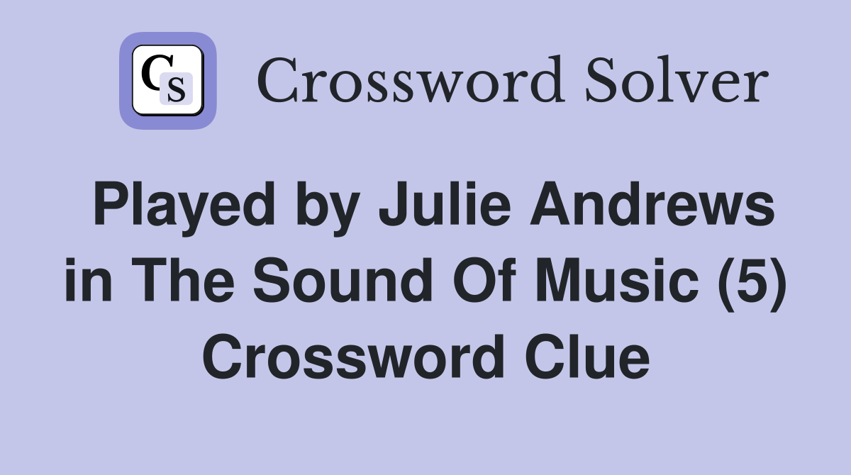 Played by Julie Andrews in The Sound Of Music (5) Crossword Clue