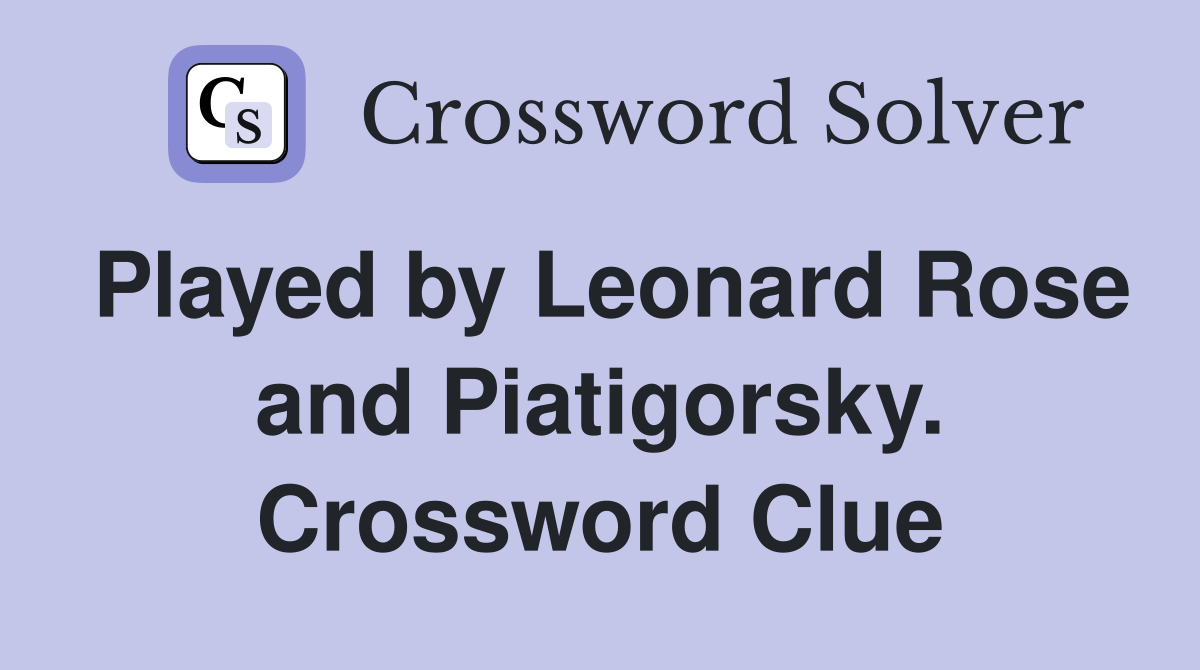 Played by Leonard Rose and Piatigorsky. Crossword Clue