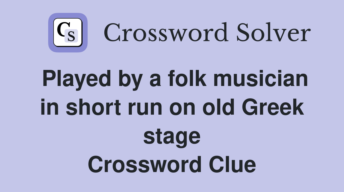 Played by a folk musician in short run on old Greek stage Crossword Clue