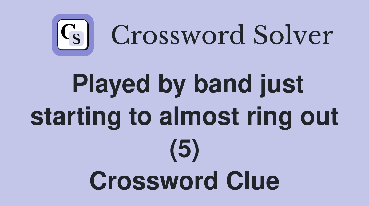 Played by band just starting to almost ring out (5) Crossword Clue