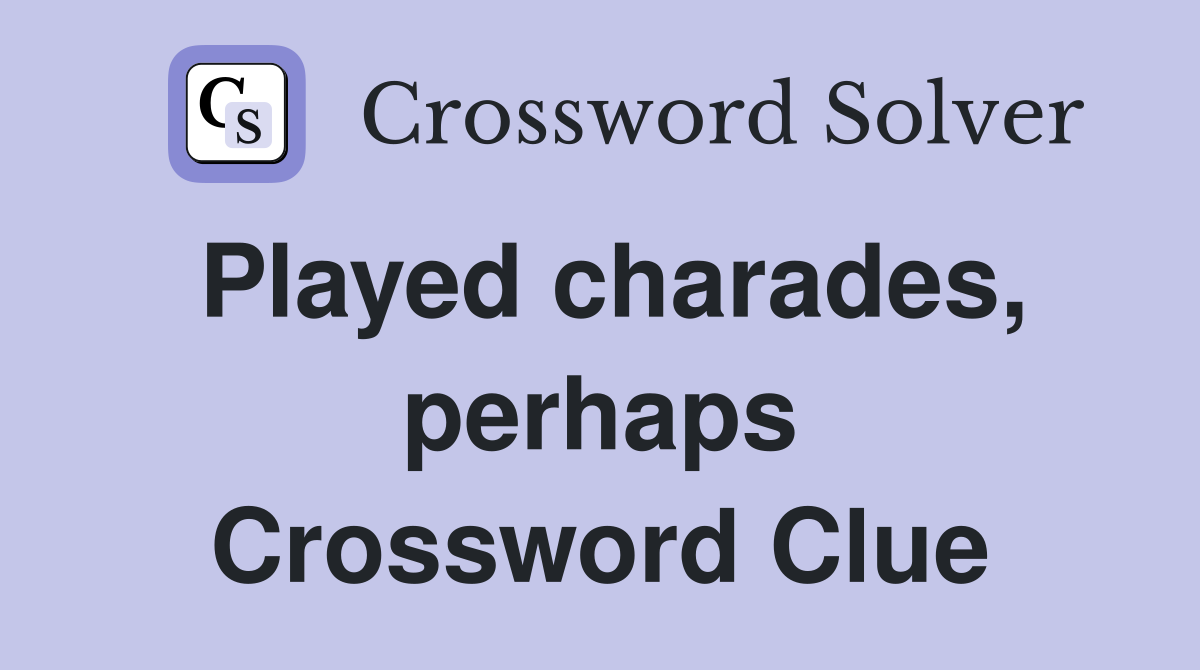 Played charades, perhaps Crossword Clue