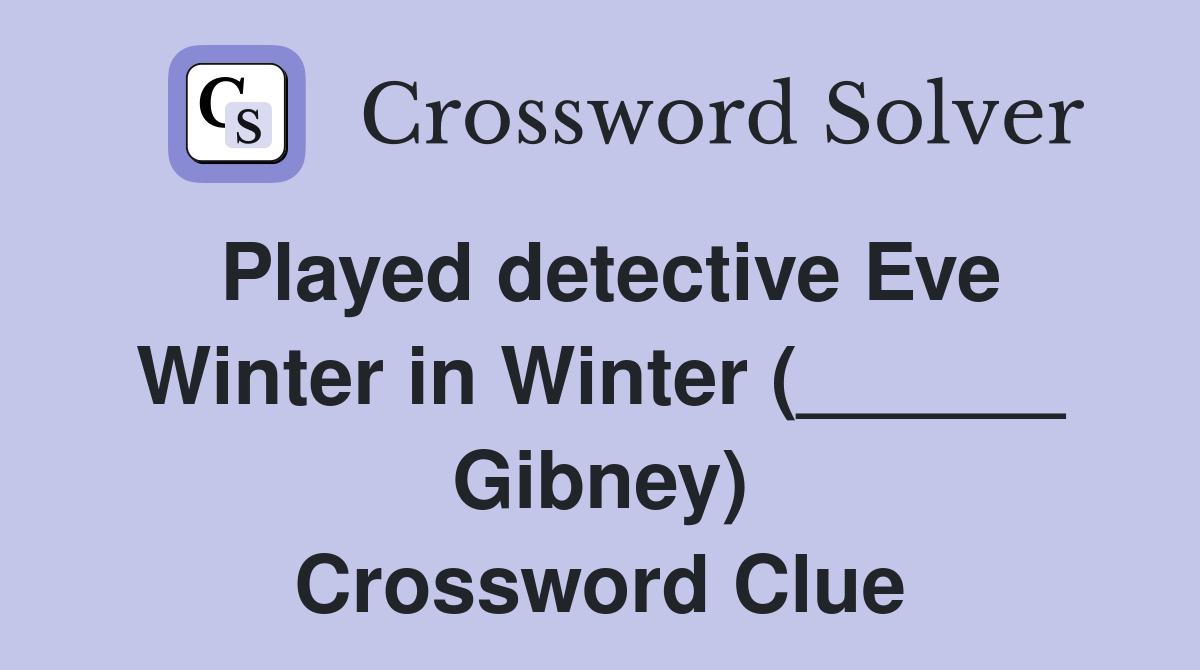 Played detective Eve Winter in Winter (______ Gibney) Crossword Clue