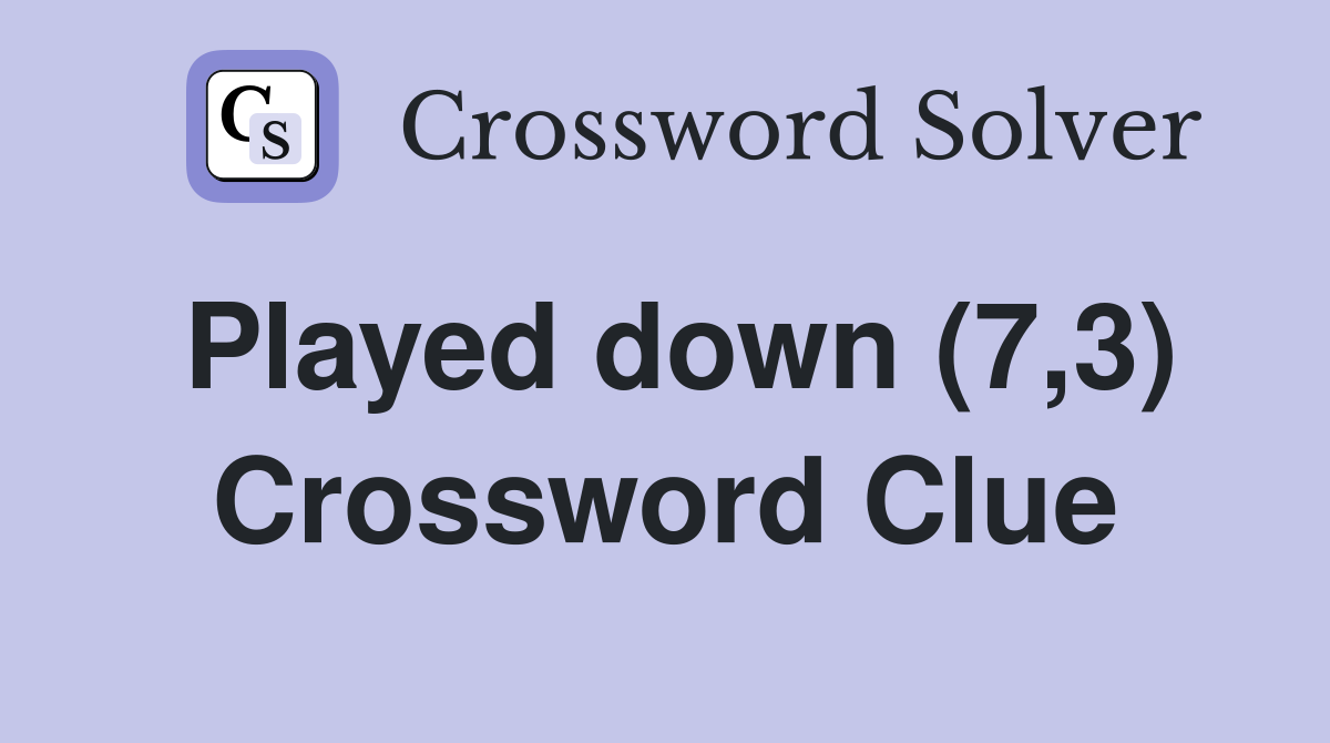 Played down (7,3) Crossword Clue
