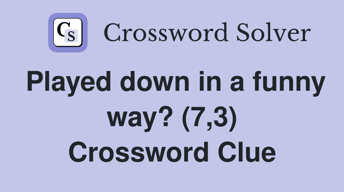 Played down in a funny way? (7,3) Crossword Clue