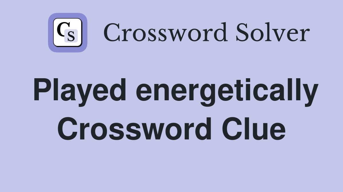 Played energetically Crossword Clue