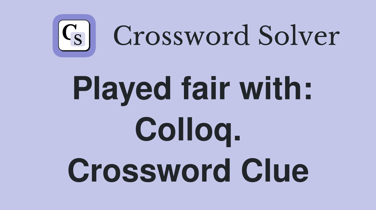 Played fair with: Colloq. Crossword Clue