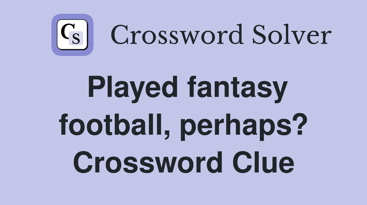 Played fantasy football, perhaps? Crossword Clue