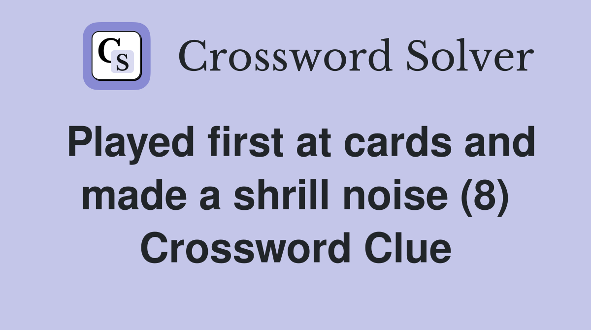 Played first at cards and made a shrill noise (8) Crossword Clue