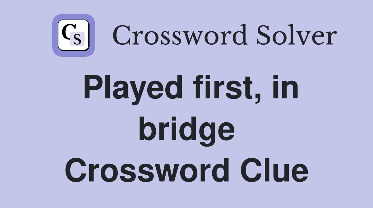 Played first, in bridge Crossword Clue
