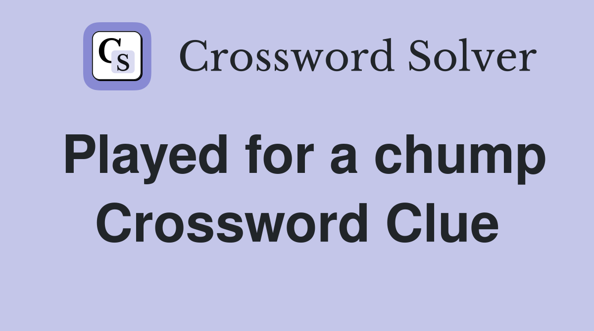 Played for a chump Crossword Clue