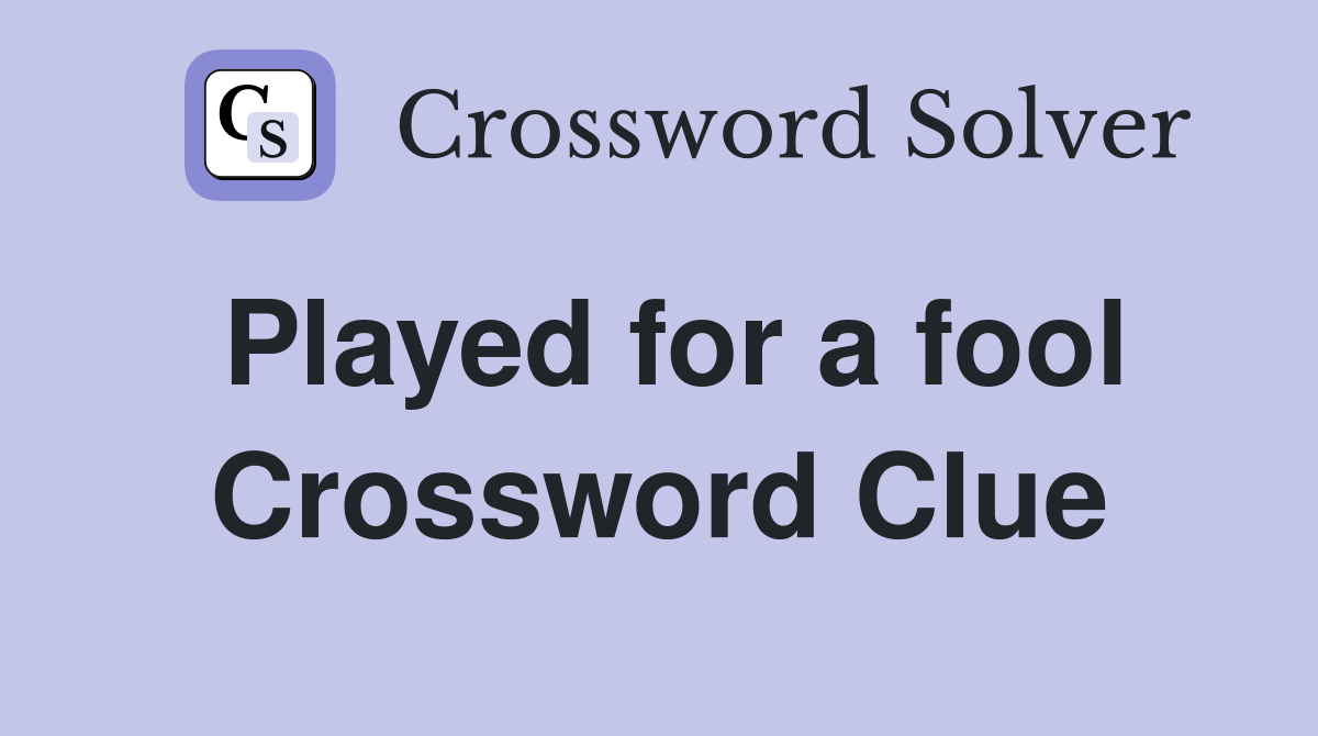 Played for a fool Crossword Clue
