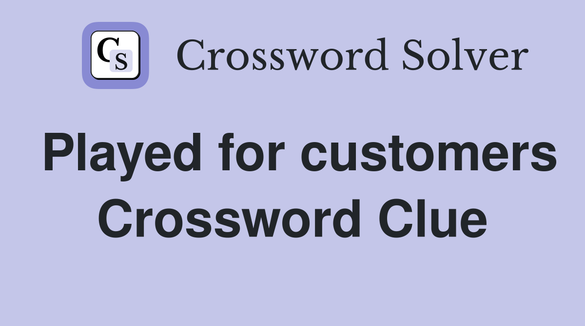Played for customers Crossword Clue
