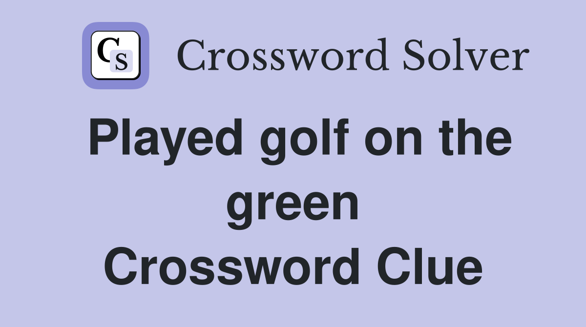 Played golf on the green Crossword Clue