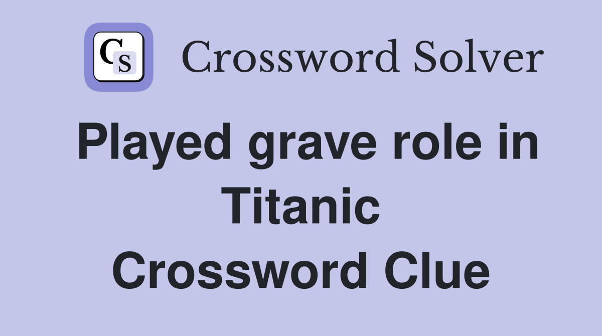 Played grave role in Titanic Crossword Clue